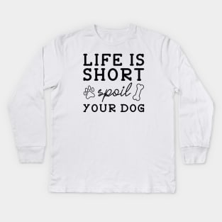 Life Is Short Spoil Your Dog Kids Long Sleeve T-Shirt